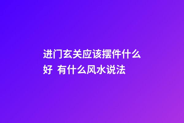 进门玄关应该摆件什么好  有什么风水说法